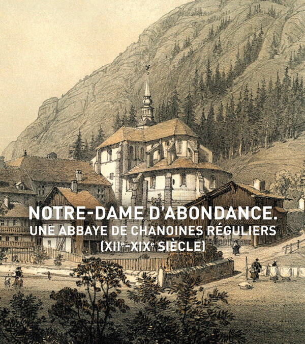 NOTRE-DAME D’ABONDANCE. UNE ABBAYE DE CHANOINES RÉGULIERS (XIIe-XIXe SIÈCLE)